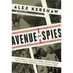 Avenue Of Spies: A True Story Of Terror, Espionage, And One American Family's Heroic Resistance In Nazi-occupied Paris